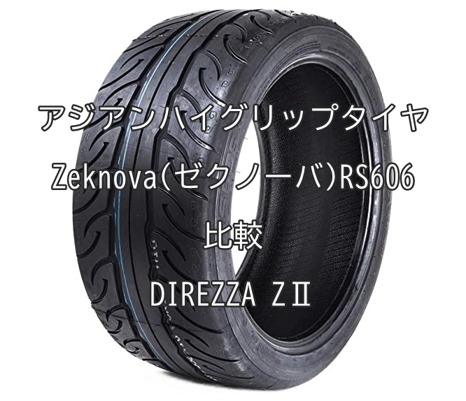 アジアンハイグリップタイヤ Zeknova ゼクノーバ Rs606とdirezza Z との比較 おすすめアジアンタイヤ 性能をレビューと評判で比較